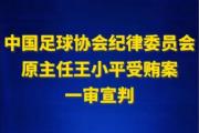 公开宣判！中国足协纪律委员会原主任王小平获刑十年六个月